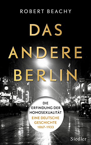 Das andere Berlin: Die Erfindung der Homosexualität: Eine deutsche Geschichte 1867 – 1933 von Siedler